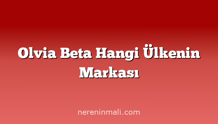 Olvia Beta Hangi Ülkenin Markası