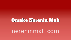 Omake Nerenin Malı