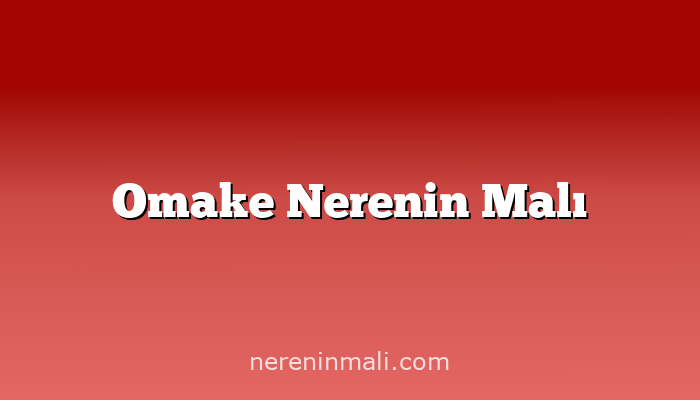 Omake Nerenin Malı