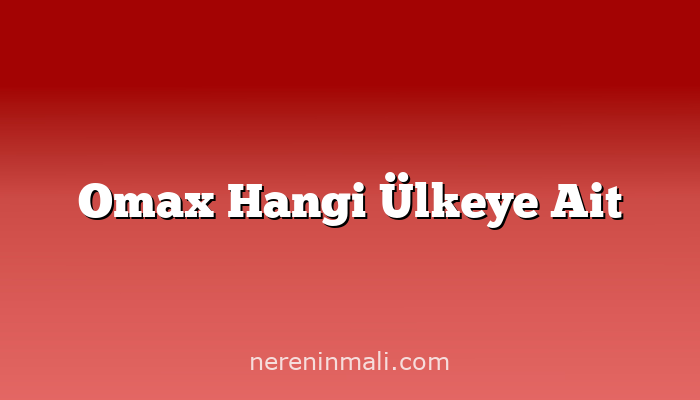 Omax Hangi Ülkeye Ait