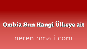 Ombia Sun Hangi Ülkeye ait