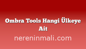 Ombra Tools Hangi Ülkeye Ait