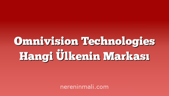 Omnivision Technologies Hangi Ülkenin Markası