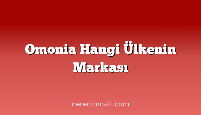 Omonia Hangi Ülkenin Markası