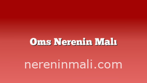 Oms Nerenin Malı