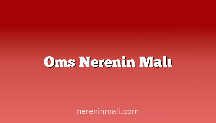 Oms Nerenin Malı