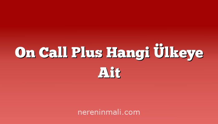 On Call Plus Hangi Ülkeye Ait