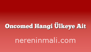 Oncomed Hangi Ülkeye Ait