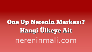 One Up Nerenin Markası? Hangi Ülkeye Ait