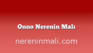 Onno Nerenin Malı