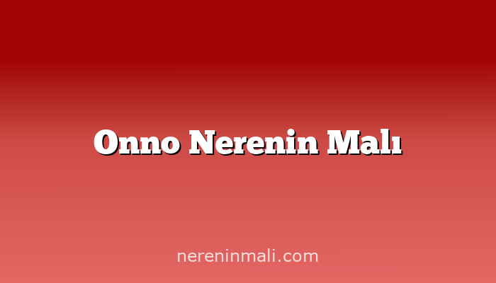 Onno Nerenin Malı