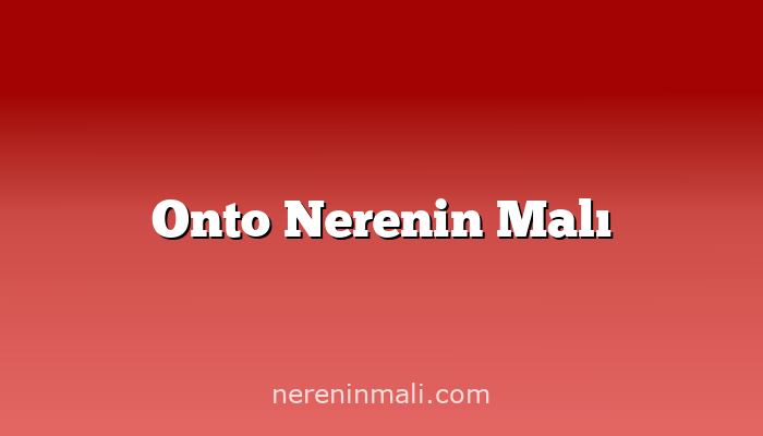 Onto Nerenin Malı