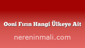 Ooni Fırın Hangi Ülkeye Ait