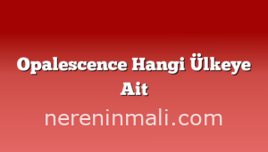 Opalescence Hangi Ülkeye Ait