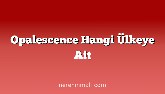 Opalescence Hangi Ülkeye Ait