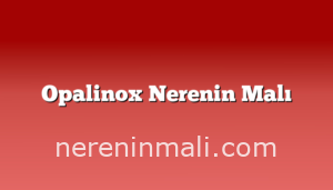 Opalinox Nerenin Malı