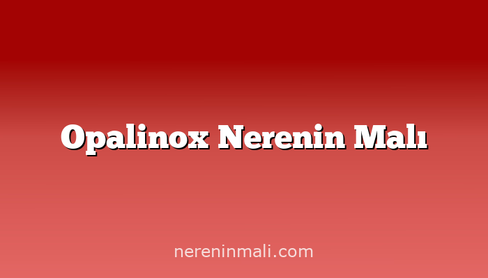 Opalinox Nerenin Malı