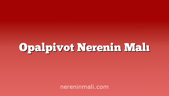 Opalpivot Nerenin Malı