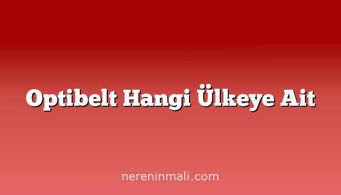 Optibelt Hangi Ülkeye Ait