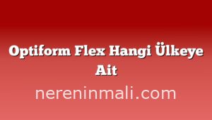 Optiform Flex Hangi Ülkeye Ait