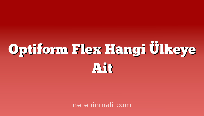 Optiform Flex Hangi Ülkeye Ait