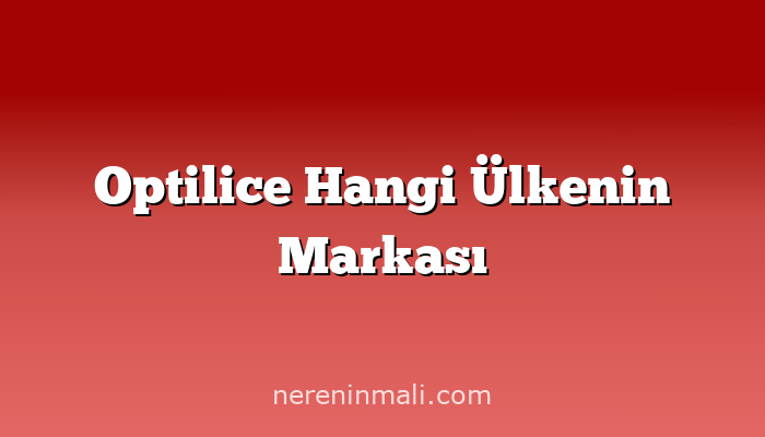 Optilice Hangi Ülkenin Markası