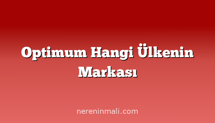 Optimum Hangi Ülkenin Markası