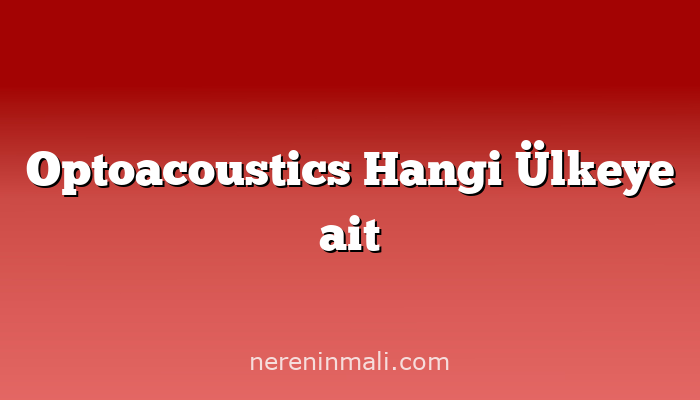 Optoacoustics Hangi Ülkeye ait