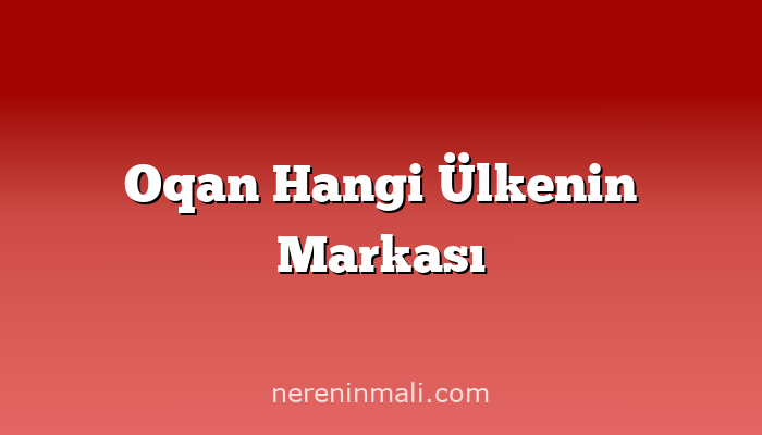 Oqan Hangi Ülkenin Markası