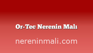 Or-Tec Nerenin Malı