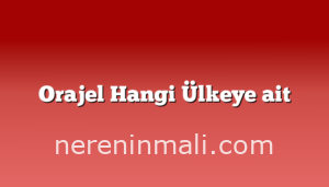 Orajel Hangi Ülkeye ait