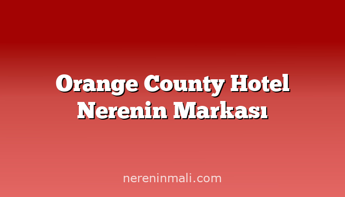 Orange County Hotel Nerenin Markası