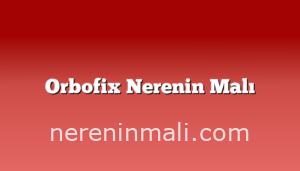 Orbofix Nerenin Malı