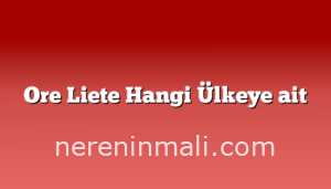 Ore Liete Hangi Ülkeye ait