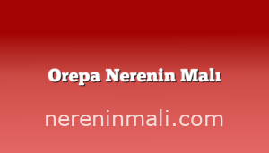 Orepa Nerenin Malı