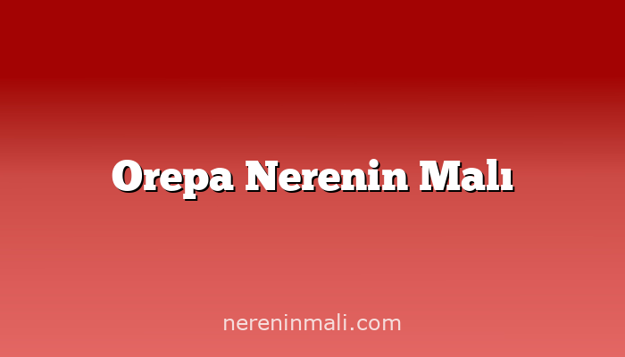 Orepa Nerenin Malı