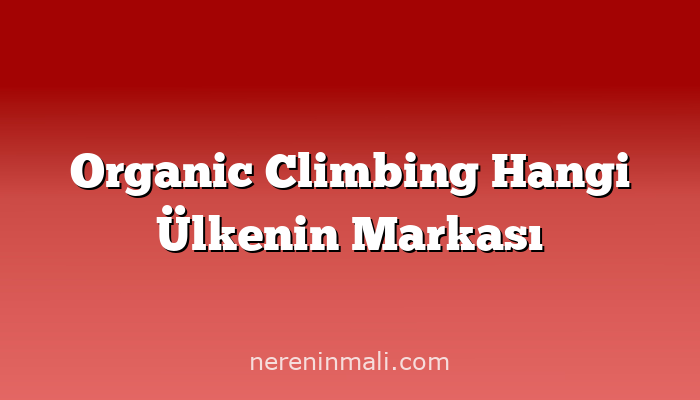 Organic Climbing Hangi Ülkenin Markası