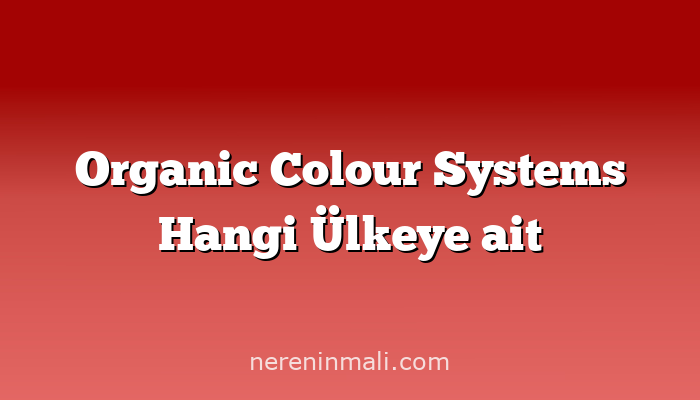 Organic Colour Systems Hangi Ülkeye ait