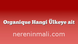 Organique Hangi Ülkeye ait