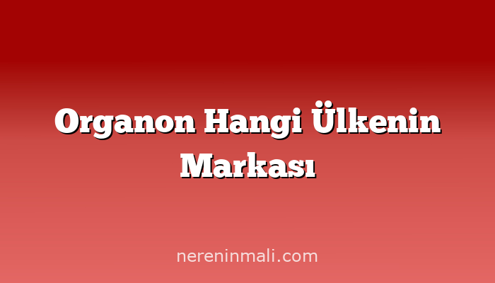 Organon Hangi Ülkenin Markası