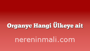 Organyc Hangi Ülkeye ait