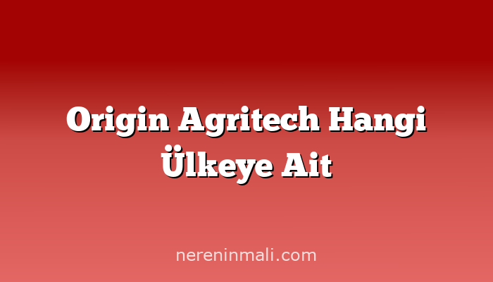 Origin Agritech Hangi Ülkeye Ait