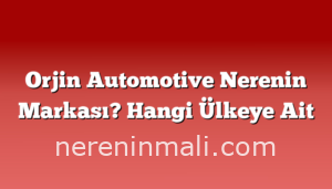 Orjin Automotive Nerenin Markası? Hangi Ülkeye Ait