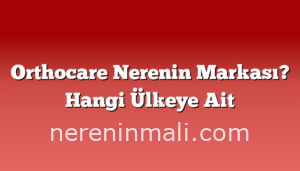 Orthocare Nerenin Markası? Hangi Ülkeye Ait