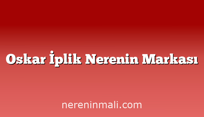 Oskar İplik Nerenin Markası