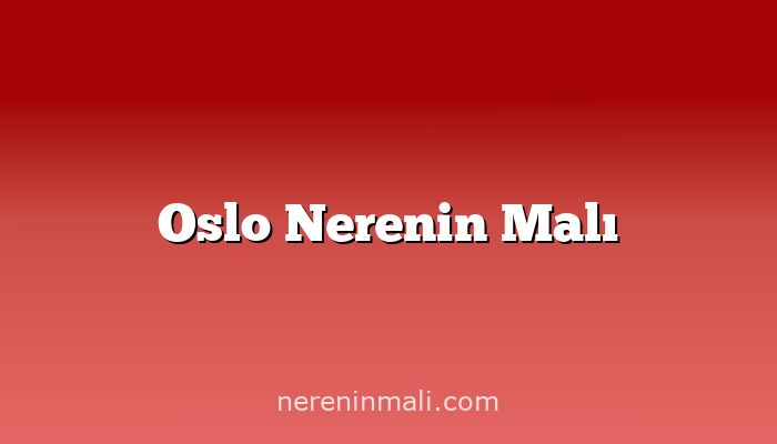 Oslo Nerenin Malı