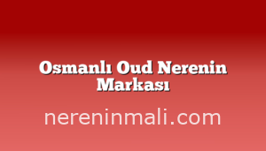 Osmanlı Oud Nerenin Markası