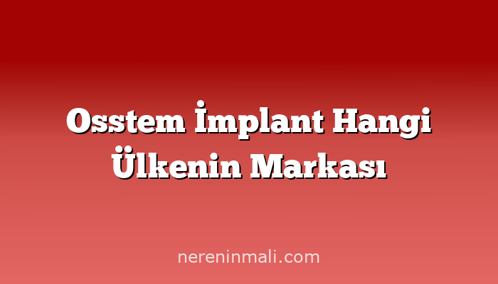 Osstem İmplant Hangi Ülkenin Markası