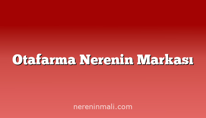 Otafarma Nerenin Markası