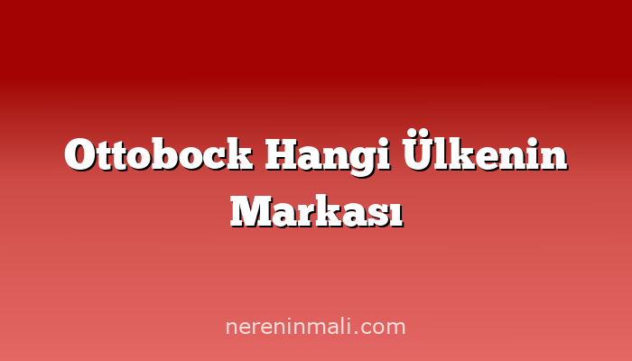 Ottobock Hangi Ülkenin Markası